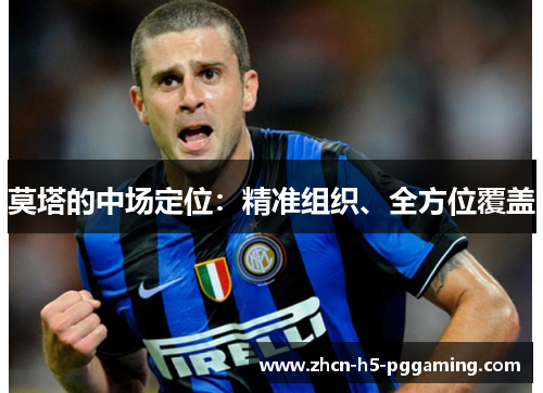 莫塔的中场定位:精准组织、全方位覆盖 莫塔的中场定位:精准组织、全方位覆盖