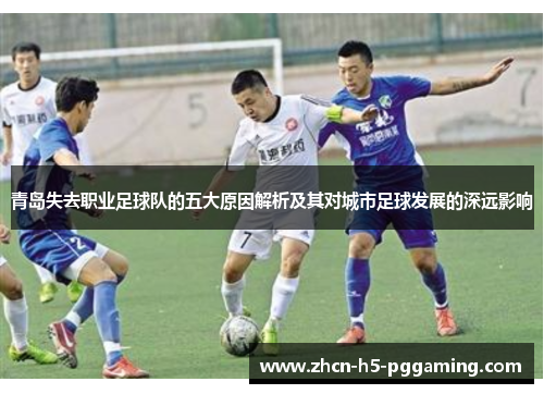 青岛失去职业足球队的五大原因解析及其对城市足球发展的深远影响